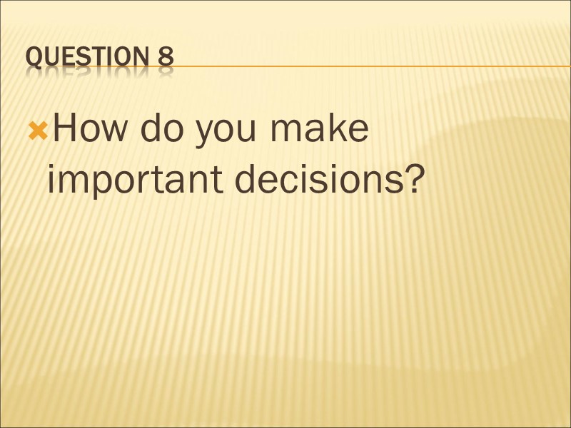 Question 8 How do you make important decisions?